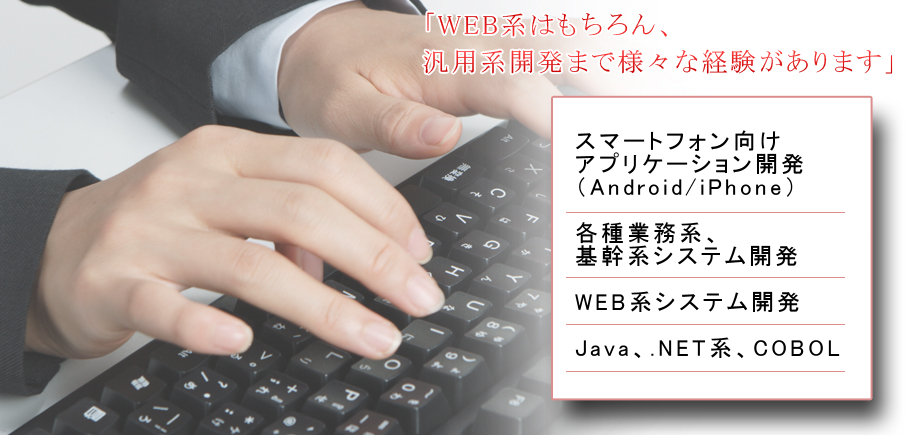 WEB系はもちろん、汎用系開発まで様々な経験があります